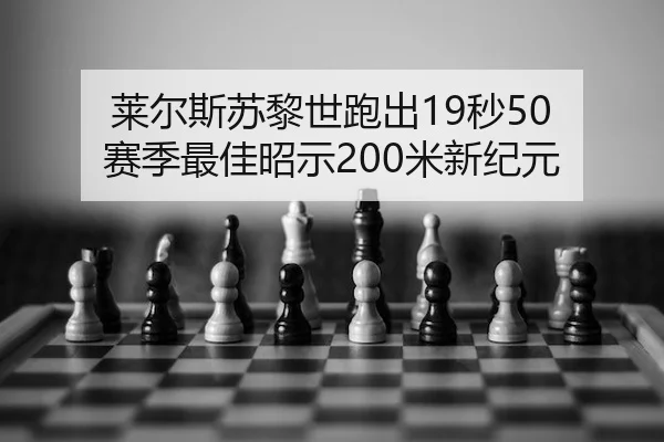 莱尔斯苏黎世跑出19秒50 赛季最佳昭示200米新纪元